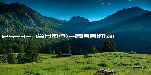 (2025-3-7当日热点)-高圆圆时隔11年再打卡比萨斜塔 美丽依旧逆生长